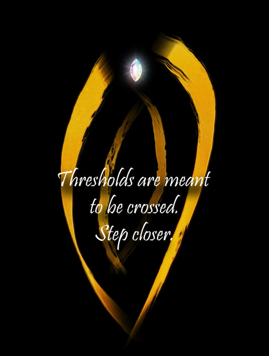 Thresholds are meant to be crossed. Step closer.